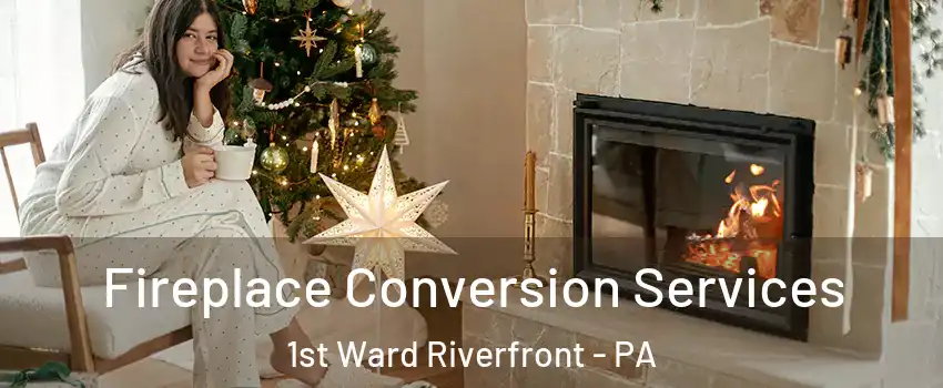 Fireplace Conversion Services 1st Ward Riverfront - PA