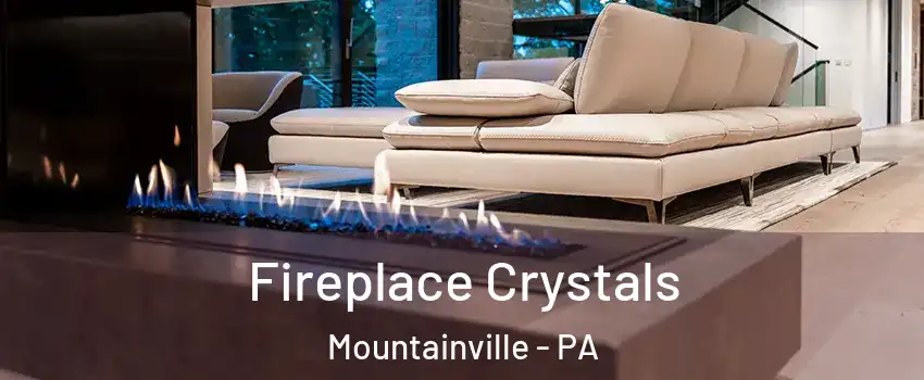 Fireplace Crystals Mountainville - PA