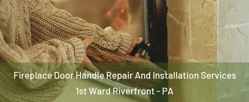 Fireplace Door Handle Repair And Installation Services 1st Ward Riverfront - PA