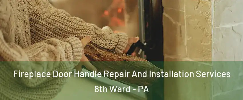 Fireplace Door Handle Repair And Installation Services 8th Ward - PA