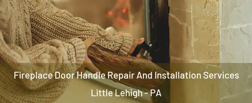 Fireplace Door Handle Repair And Installation Services Little Lehigh - PA