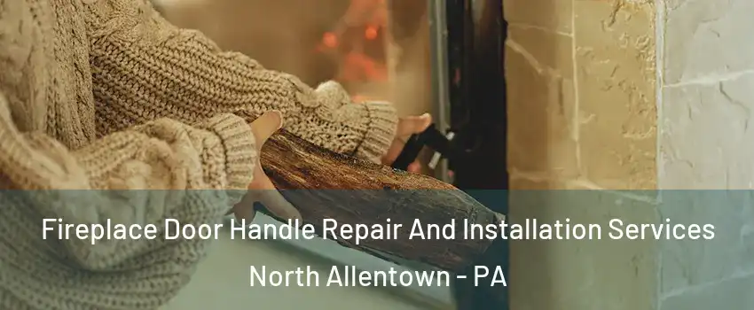 Fireplace Door Handle Repair And Installation Services North Allentown - PA