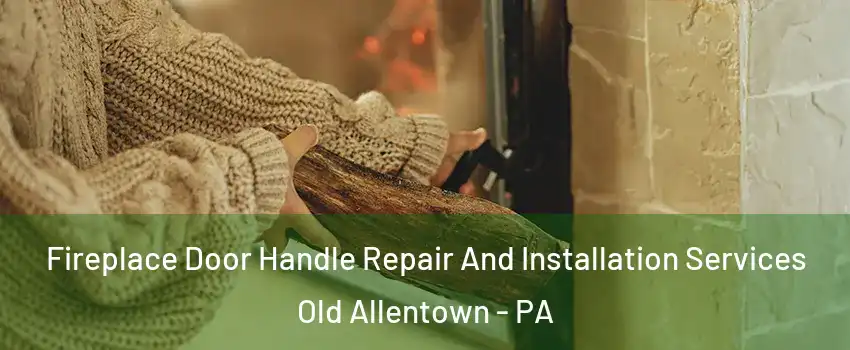 Fireplace Door Handle Repair And Installation Services Old Allentown - PA