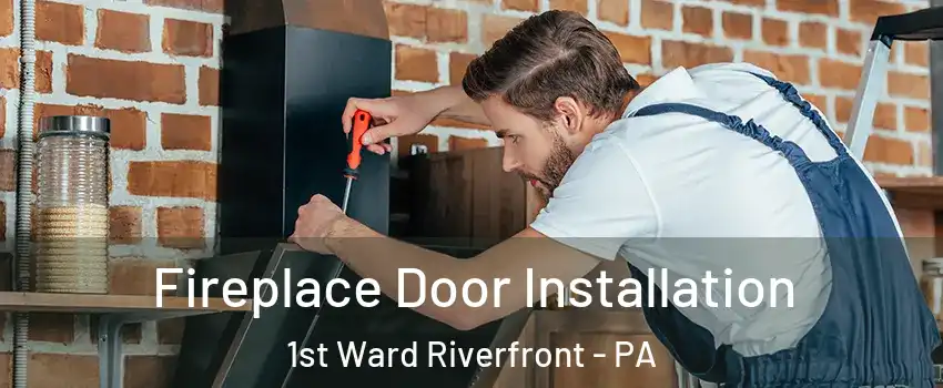 Fireplace Door Installation 1st Ward Riverfront - PA