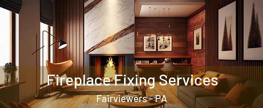 Fireplace Fixing Services Fairviewers - PA