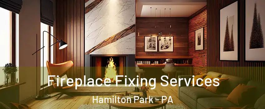 Fireplace Fixing Services Hamilton Park - PA