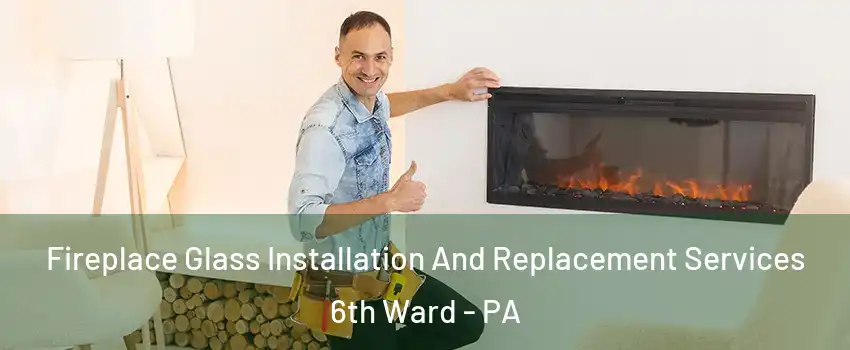 Fireplace Glass Installation And Replacement Services 6th Ward - PA