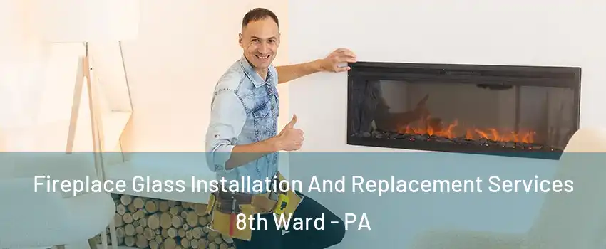 Fireplace Glass Installation And Replacement Services 8th Ward - PA