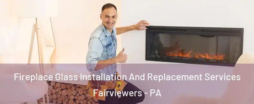 Fireplace Glass Installation And Replacement Services Fairviewers - PA