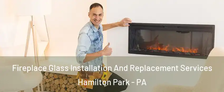 Fireplace Glass Installation And Replacement Services Hamilton Park - PA