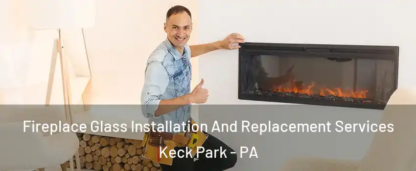 Fireplace Glass Installation And Replacement Services Keck Park - PA