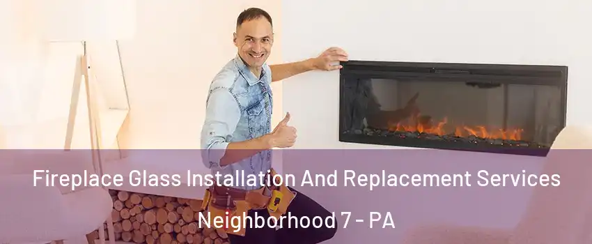 Fireplace Glass Installation And Replacement Services Neighborhood 7 - PA