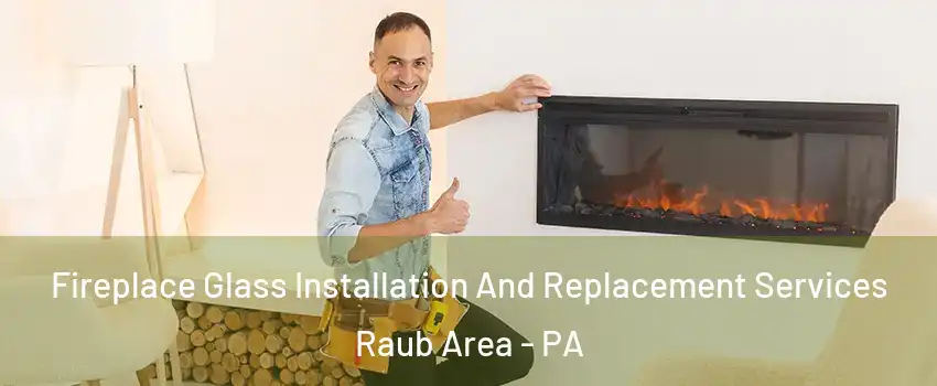 Fireplace Glass Installation And Replacement Services Raub Area - PA