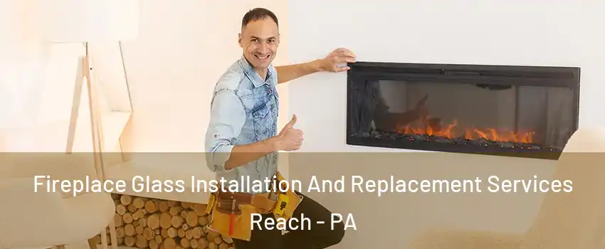 Fireplace Glass Installation And Replacement Services Reach - PA