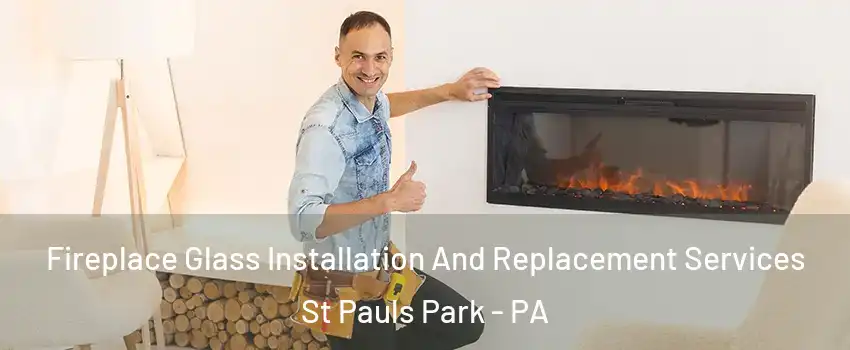 Fireplace Glass Installation And Replacement Services St Pauls Park - PA