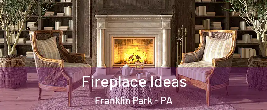 Fireplace Ideas Franklin Park - PA