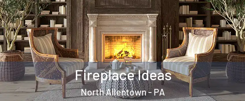 Fireplace Ideas North Allentown - PA