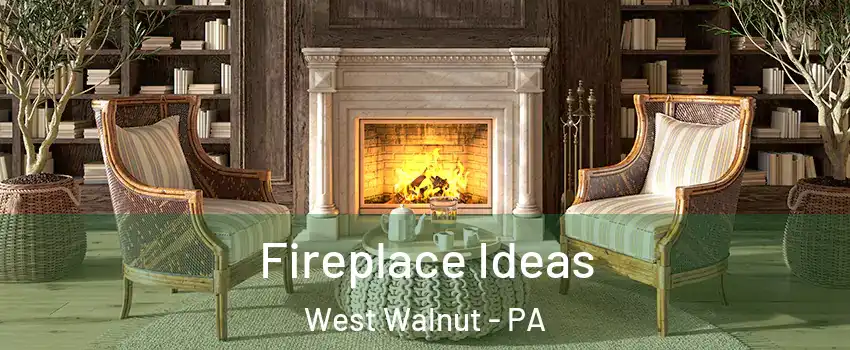 Fireplace Ideas West Walnut - PA