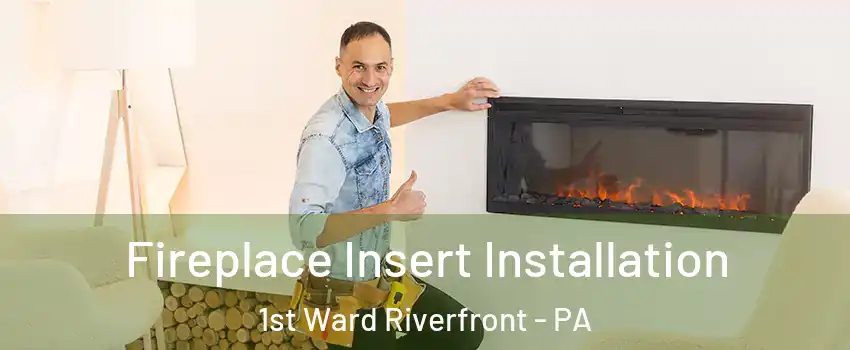 Fireplace Insert Installation 1st Ward Riverfront - PA