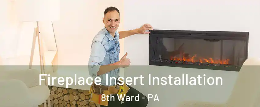 Fireplace Insert Installation 8th Ward - PA