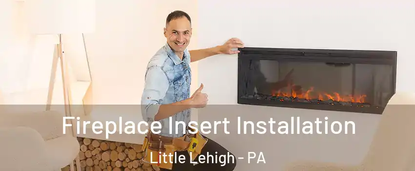 Fireplace Insert Installation Little Lehigh - PA