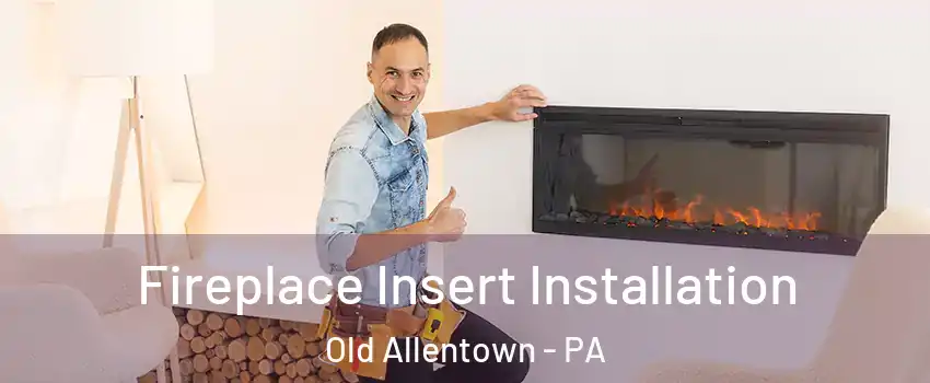 Fireplace Insert Installation Old Allentown - PA