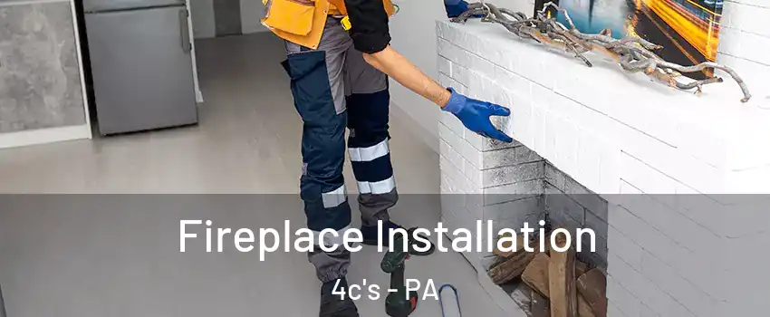 Fireplace Installation 4c's - PA