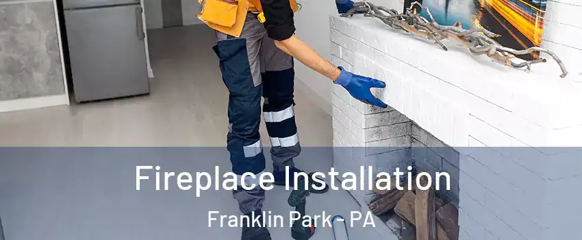 Fireplace Installation Franklin Park - PA