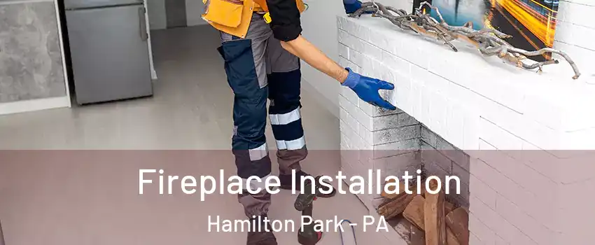 Fireplace Installation Hamilton Park - PA