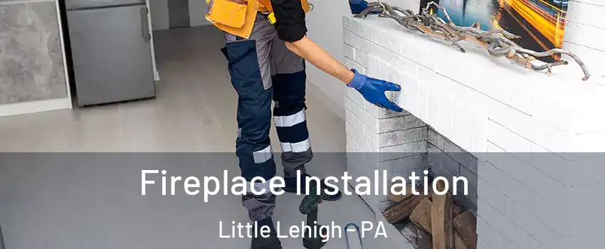 Fireplace Installation Little Lehigh - PA