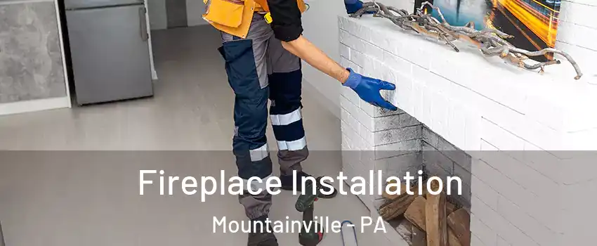 Fireplace Installation Mountainville - PA