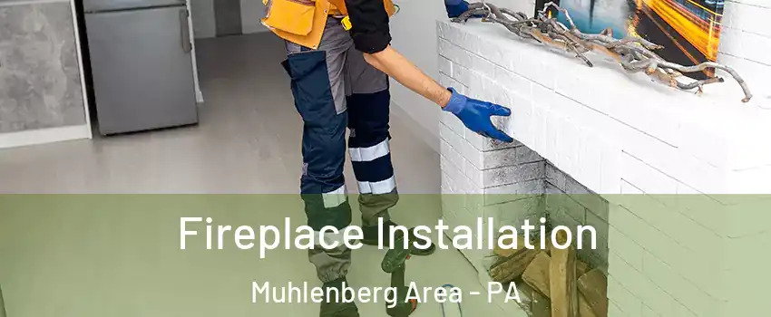 Fireplace Installation Muhlenberg Area - PA