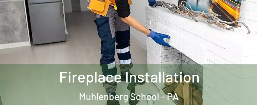 Fireplace Installation Muhlenberg School - PA