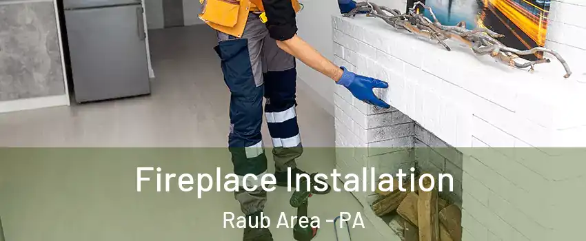 Fireplace Installation Raub Area - PA