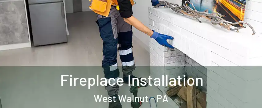 Fireplace Installation West Walnut - PA