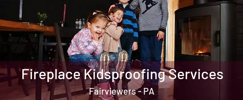 Fireplace Kidsproofing Services Fairviewers - PA