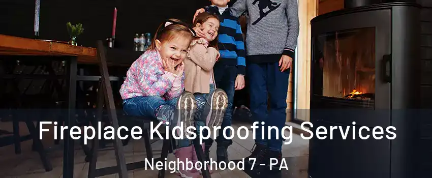 Fireplace Kidsproofing Services Neighborhood 7 - PA