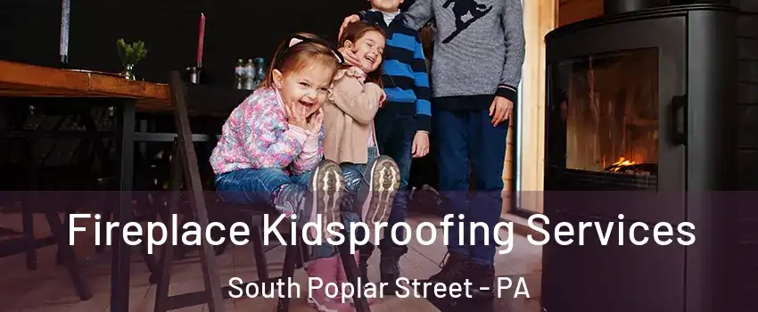 Fireplace Kidsproofing Services South Poplar Street - PA