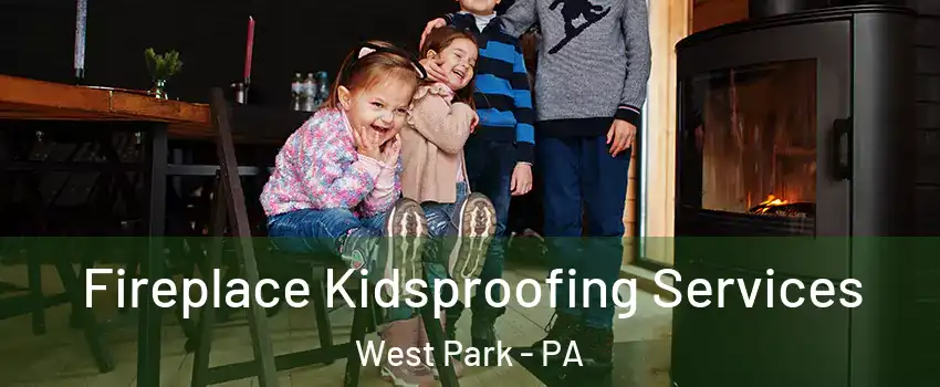 Fireplace Kidsproofing Services West Park - PA