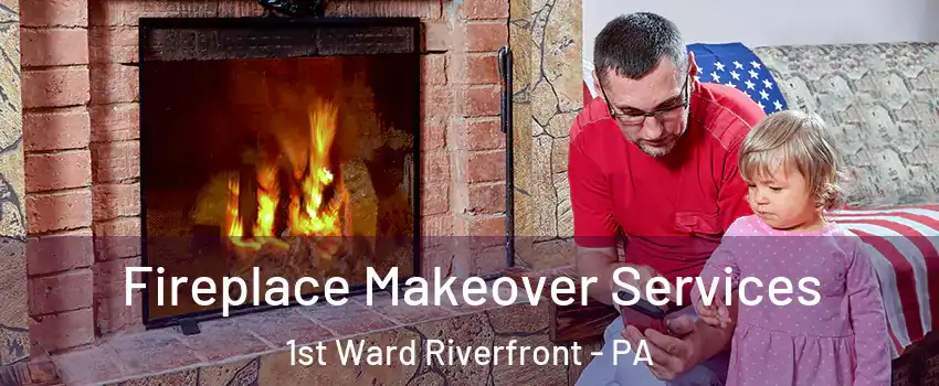 Fireplace Makeover Services 1st Ward Riverfront - PA