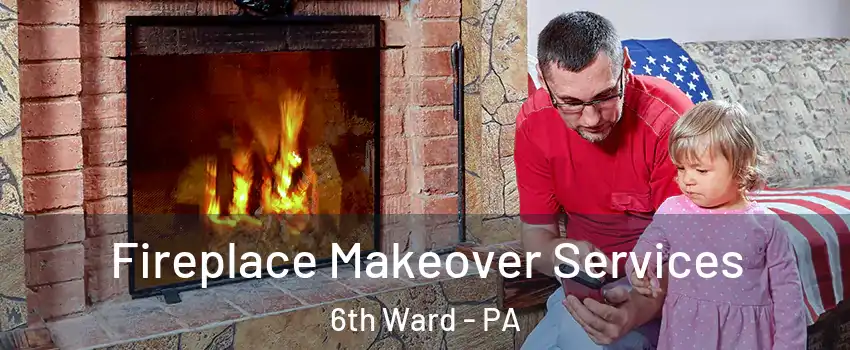 Fireplace Makeover Services 6th Ward - PA