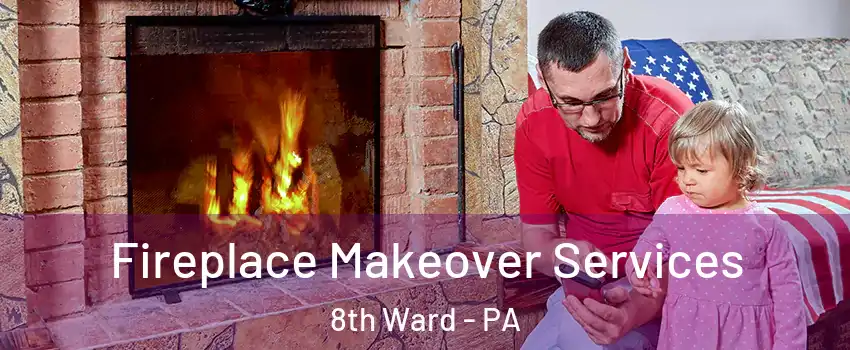 Fireplace Makeover Services 8th Ward - PA