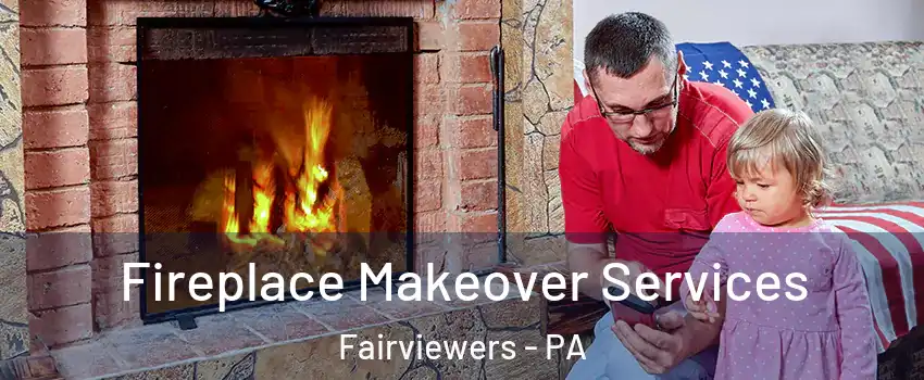 Fireplace Makeover Services Fairviewers - PA