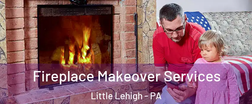 Fireplace Makeover Services Little Lehigh - PA