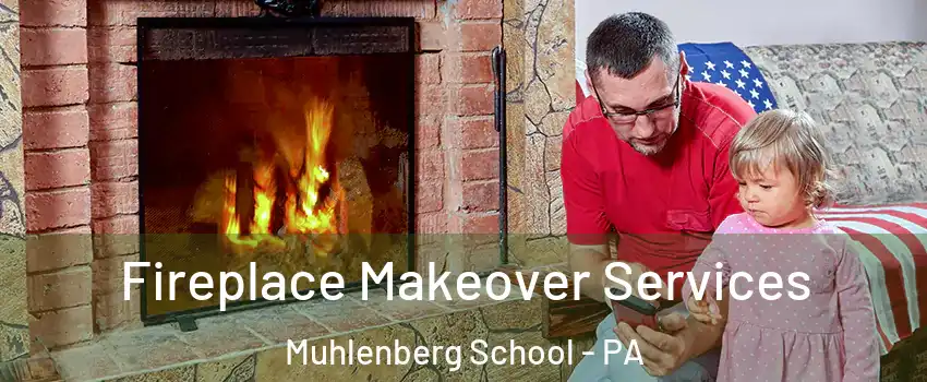 Fireplace Makeover Services Muhlenberg School - PA