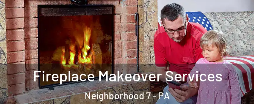 Fireplace Makeover Services Neighborhood 7 - PA