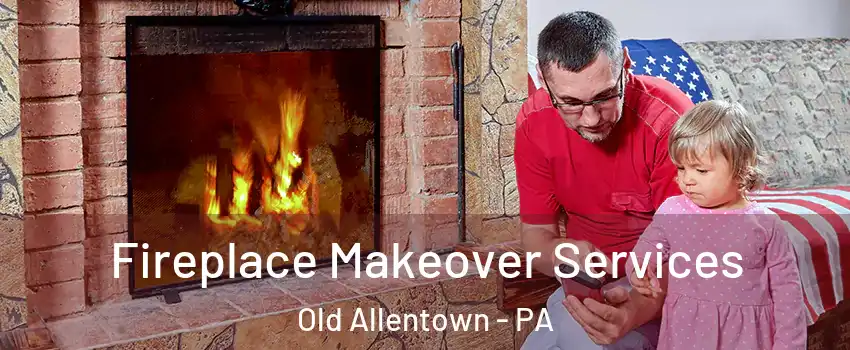 Fireplace Makeover Services Old Allentown - PA