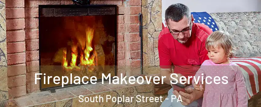 Fireplace Makeover Services South Poplar Street - PA