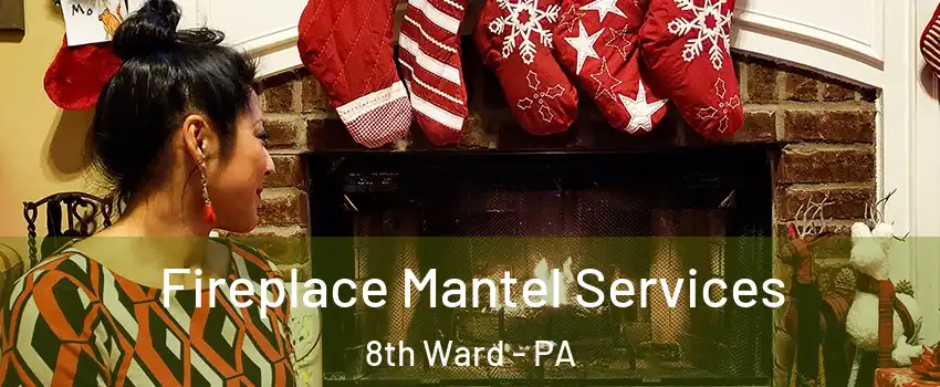 Fireplace Mantel Services 8th Ward - PA