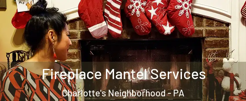 Fireplace Mantel Services Charlotte's Neighborhood - PA